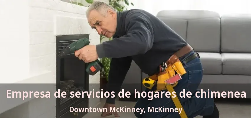 Empresa de servicios de hogares de chimenea Downtown McKinney, McKinney - TX