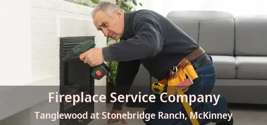 Fireplace Service Company Tanglewood at Stonebridge Ranch, McKinney - TX