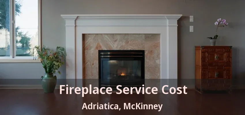 Fireplace Service Cost Adriatica, McKinney - TX