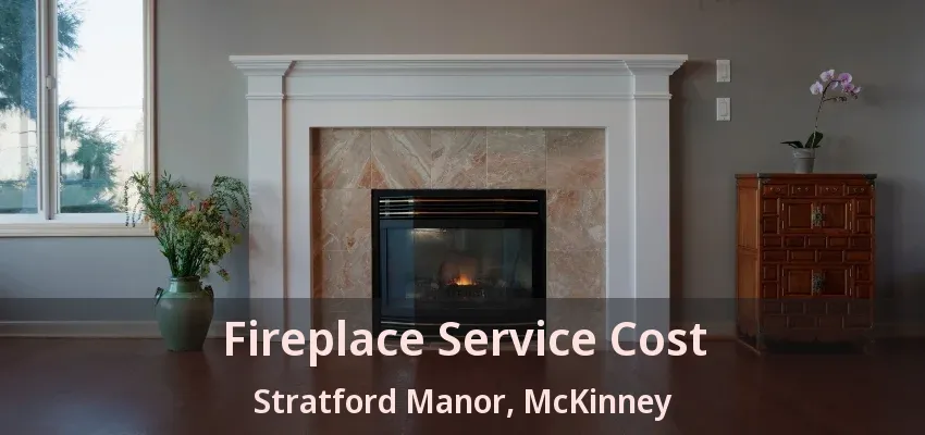 Fireplace Service Cost Stratford Manor, McKinney - TX