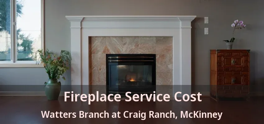Fireplace Service Cost Watters Branch at Craig Ranch, McKinney - TX