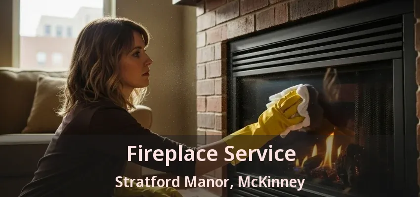 Fireplace Service Stratford Manor, McKinney - TX