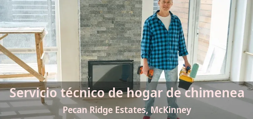 Servicio técnico de hogar de chimenea Pecan Ridge Estates, McKinney - TX