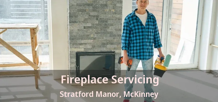Fireplace Servicing Stratford Manor, McKinney - TX