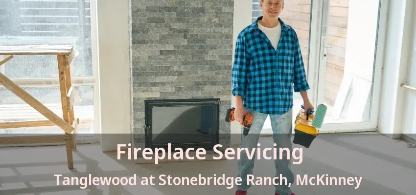 Fireplace Servicing Tanglewood at Stonebridge Ranch, McKinney - TX