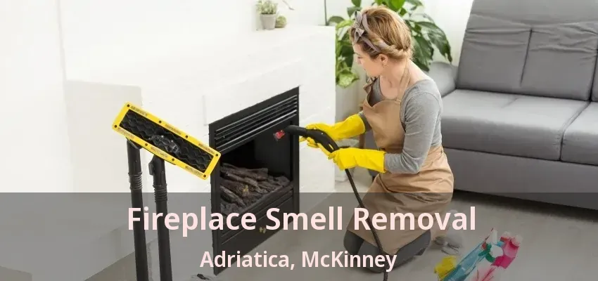 Fireplace Smell Removal Adriatica, McKinney - TX