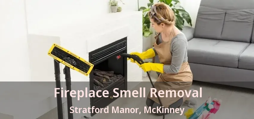 Fireplace Smell Removal Stratford Manor, McKinney - TX