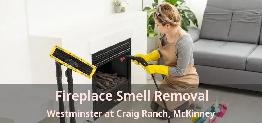 Fireplace Smell Removal Westminster at Craig Ranch, McKinney - TX