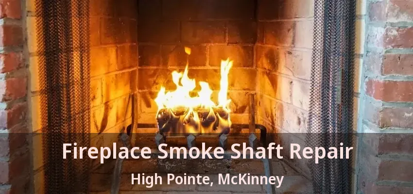 Fireplace Smoke Shaft Repair High Pointe, McKinney - TX