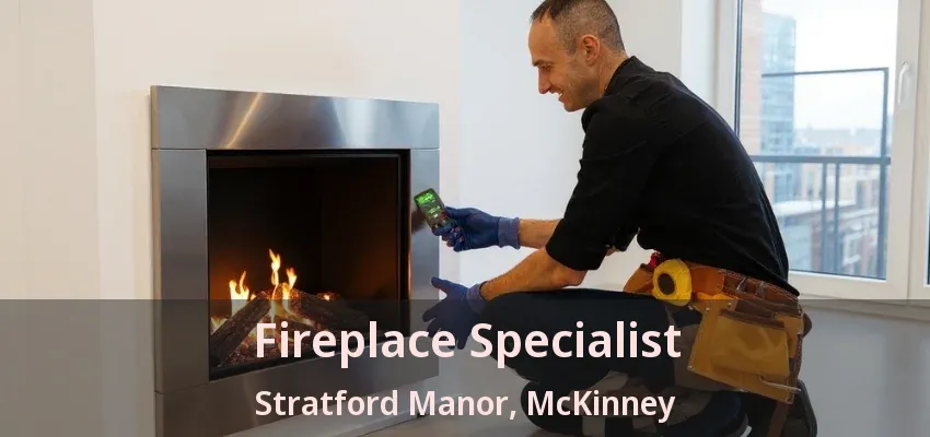 Fireplace Specialist Stratford Manor, McKinney - TX