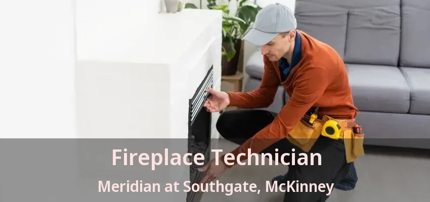 Fireplace Technician Meridian at Southgate, McKinney - TX