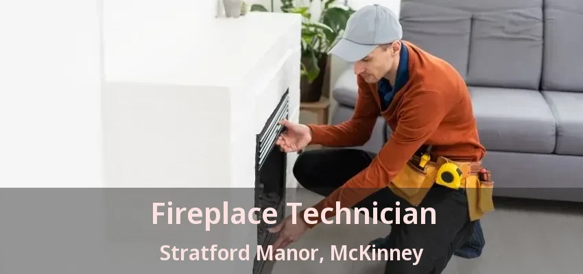 Fireplace Technician Stratford Manor, McKinney - TX