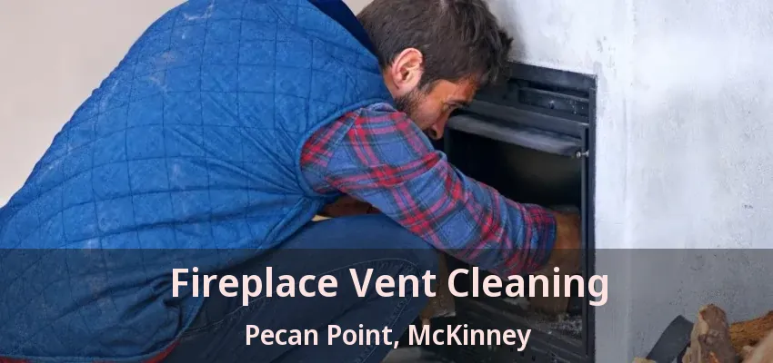 Fireplace Vent Cleaning Pecan Point, McKinney - TX