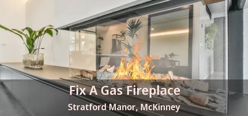 Fix A Gas Fireplace Stratford Manor, McKinney - TX