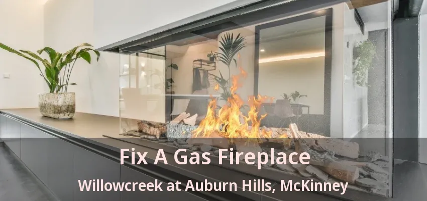 Fix A Gas Fireplace Willowcreek at Auburn Hills, McKinney - TX