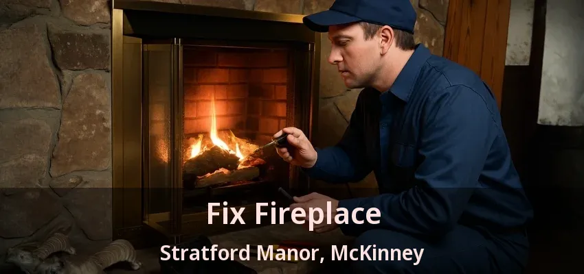 Fix Fireplace Stratford Manor, McKinney - TX