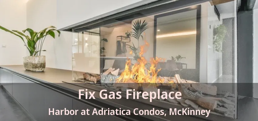 Fix Gas Fireplace Harbor at Adriatica Condos, McKinney - TX