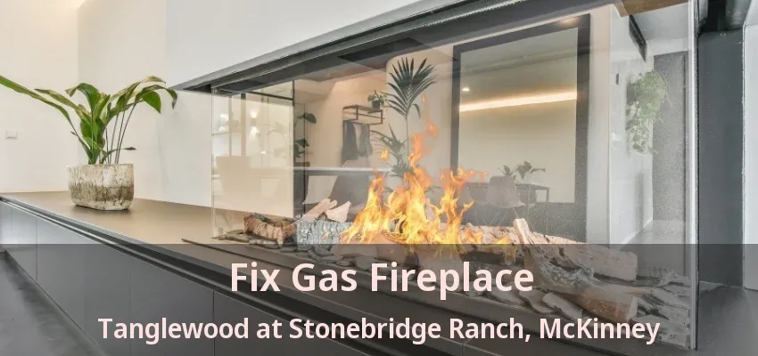 Fix Gas Fireplace Tanglewood at Stonebridge Ranch, McKinney - TX