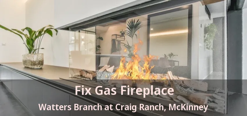 Fix Gas Fireplace Watters Branch at Craig Ranch, McKinney - TX