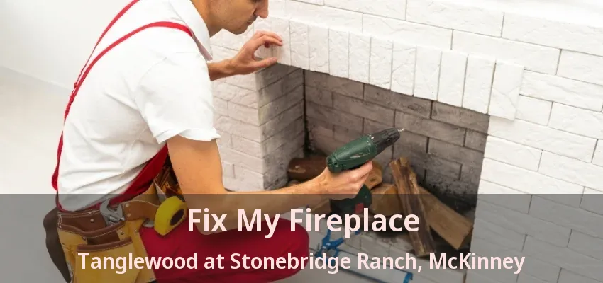 Fix My Fireplace Tanglewood at Stonebridge Ranch, McKinney - TX