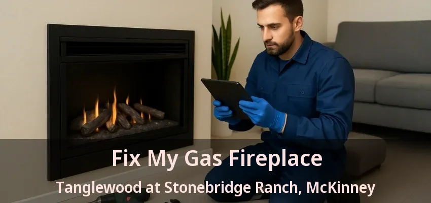 Fix My Gas Fireplace Tanglewood at Stonebridge Ranch, McKinney - TX
