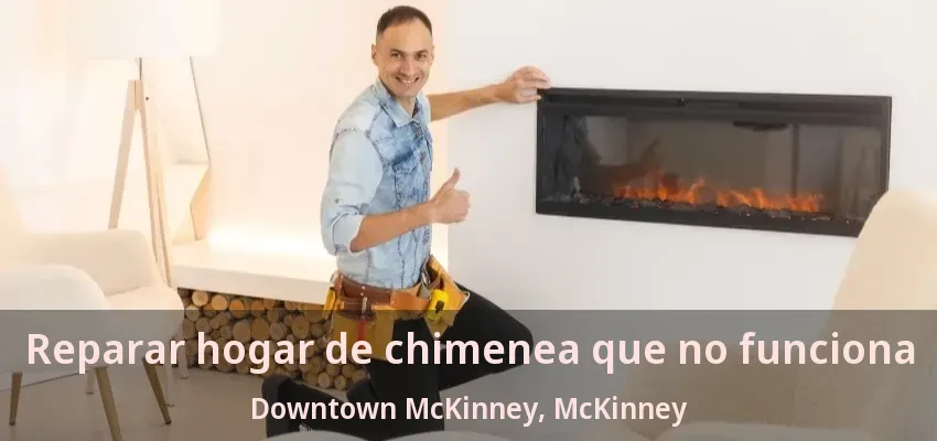 Reparar hogar de chimenea que no funciona Downtown McKinney, McKinney - TX Reparar hogar de chimenea que no funciona Downtown McKinney, McKinney - TX