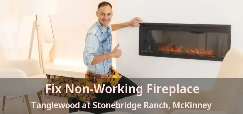 Fix Non-Working Fireplace Tanglewood at Stonebridge Ranch, McKinney - TX