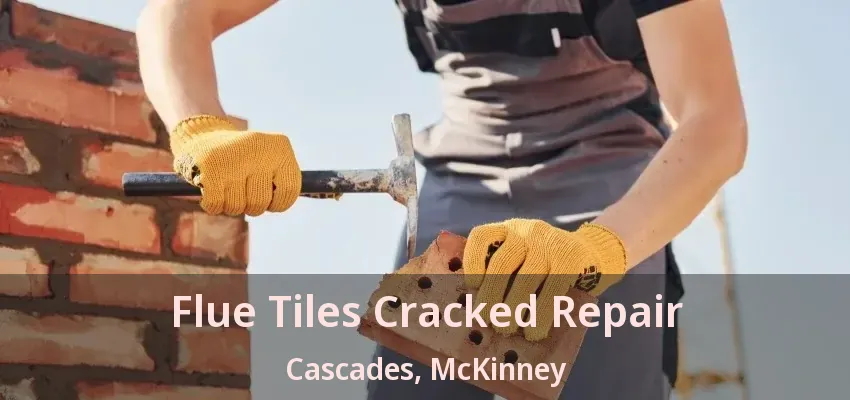 Flue Tiles Cracked Repair Cascades, McKinney - TX