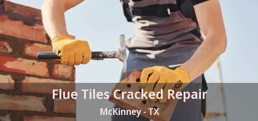 Flue Tiles Cracked Repair McKinney - TX