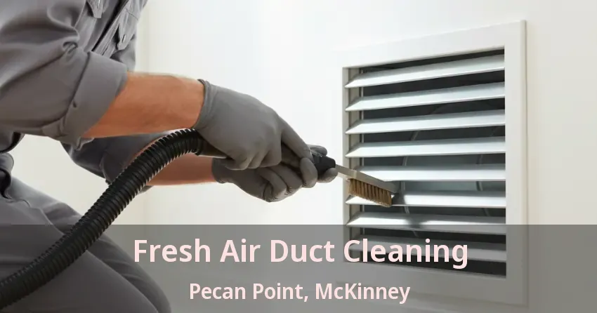 Fresh Air Duct Cleaning Pecan Point, McKinney - TX Fresh Air Duct Cleaning Pecan Point, McKinney - TX