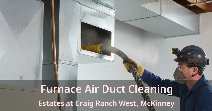Furnace Air Duct Cleaning Estates at Craig Ranch West, McKinney - TX