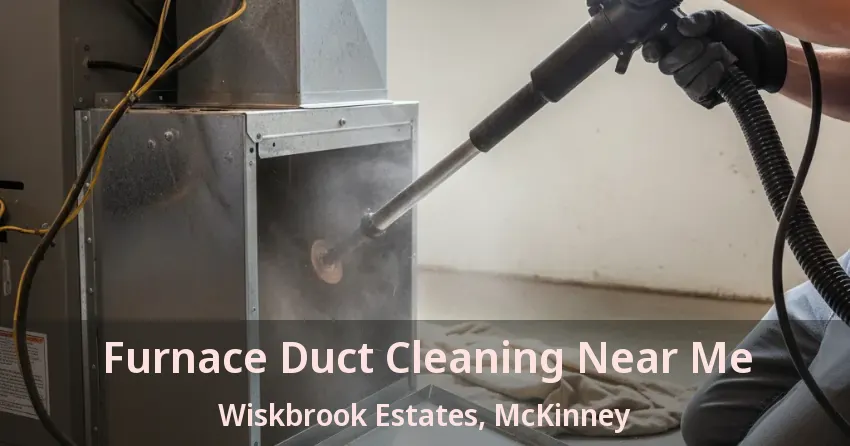 Furnace Duct Cleaning Near Me Wiskbrook Estates, McKinney - TX