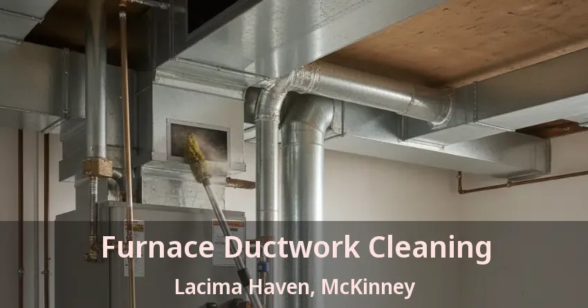 Furnace Ductwork Cleaning Lacima Haven, McKinney - TX