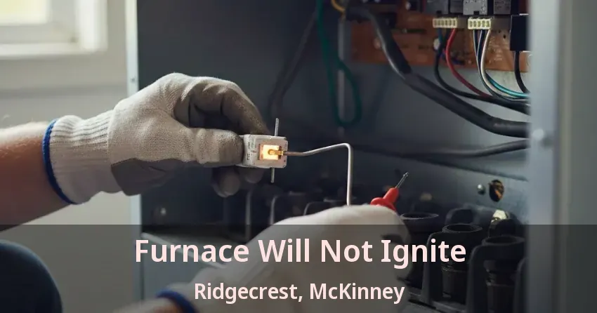 Furnace Will Not Ignite Ridgecrest, McKinney - TX Furnace Will Not Ignite Ridgecrest, McKinney - TX