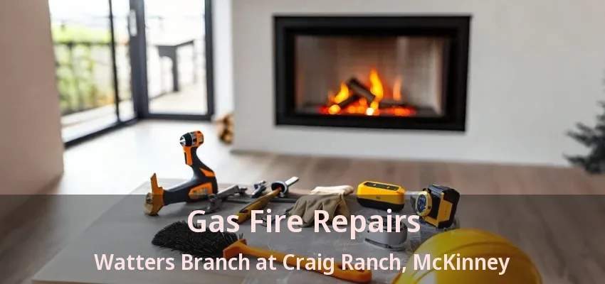 Gas Fire Repairs Watters Branch at Craig Ranch, McKinney - TX