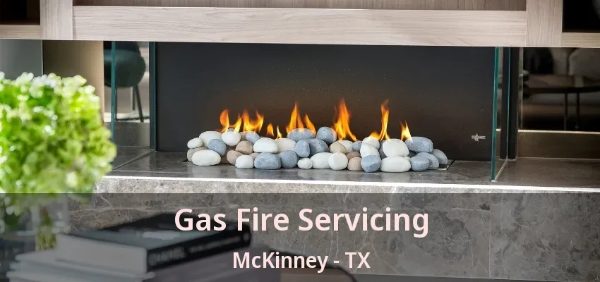 Gas Fire Servicing McKinney - TX