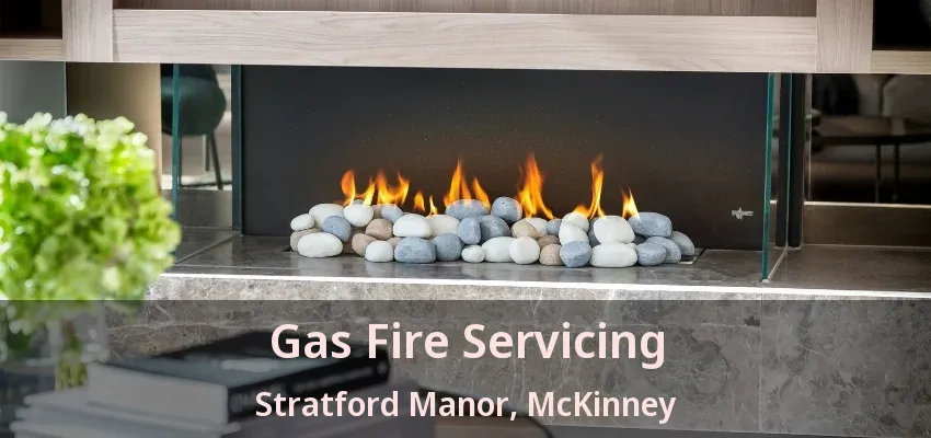 Gas Fire Servicing Stratford Manor, McKinney - TX