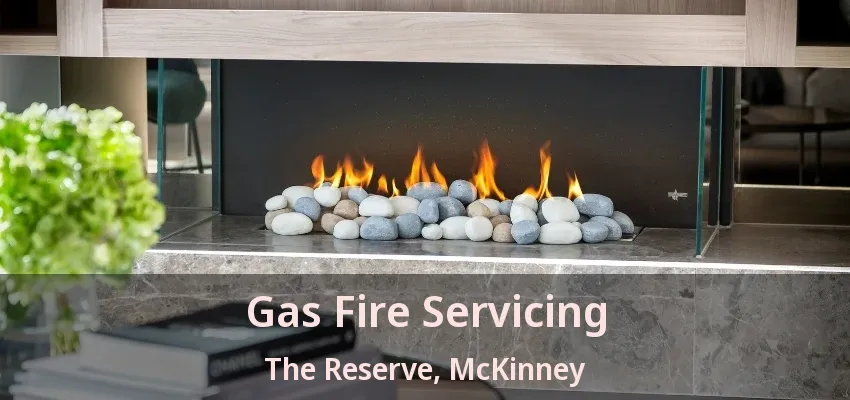 Gas Fire Servicing The Reserve, McKinney - TX