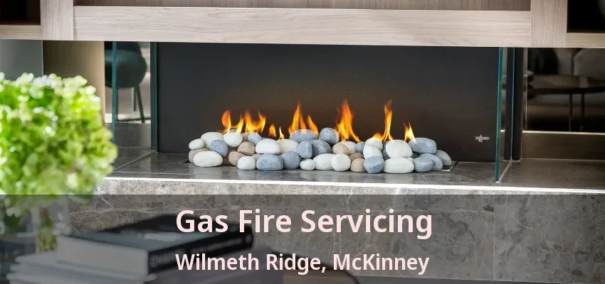 Gas Fire Servicing Wilmeth Ridge, McKinney - TX