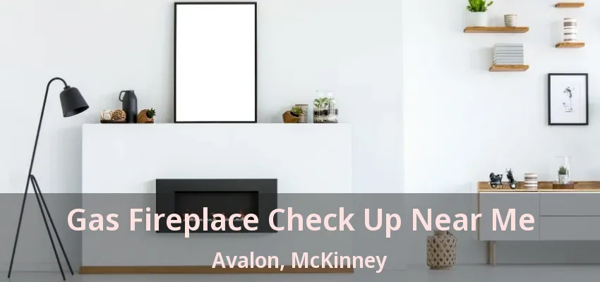 Gas Fireplace Check Up Near Me Avalon, McKinney - TX