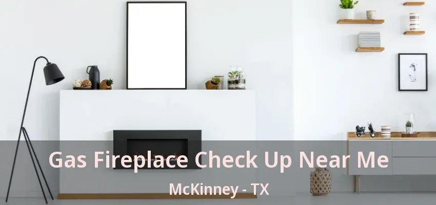 Gas Fireplace Check Up Near Me McKinney - TX