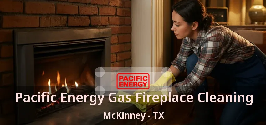 Pacific Energy Gas Fireplace Cleaning McKinney - TX Pacific Energy Gas Fireplace Cleaning McKinney - TX
