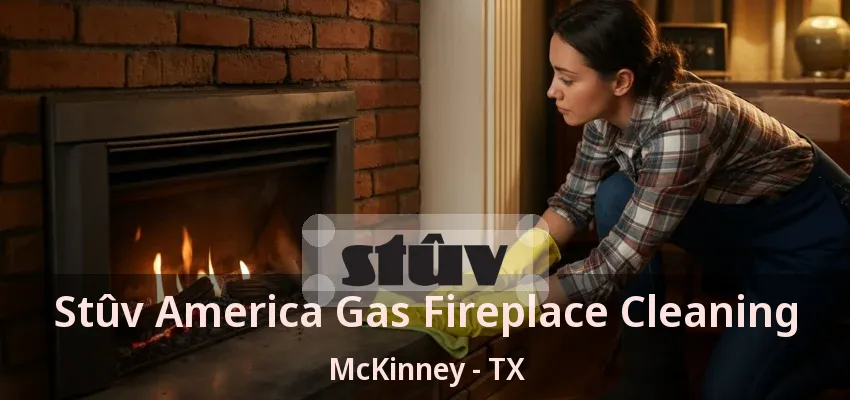 Stûv America Gas Fireplace Cleaning McKinney - TX Stûv America Gas Fireplace Cleaning McKinney - TX