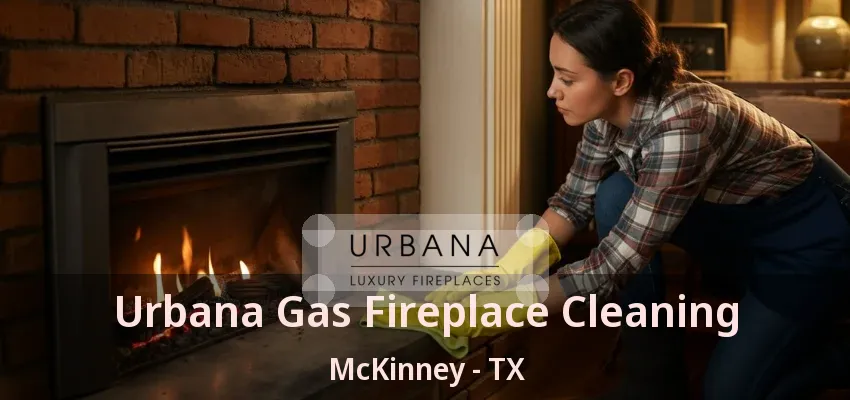 Urbana Gas Fireplace Cleaning McKinney - TX Urbana Gas Fireplace Cleaning McKinney - TX