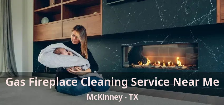 Gas Fireplace Cleaning Service Near Me McKinney - TX