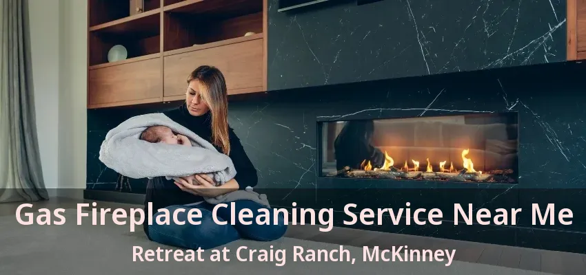Gas Fireplace Cleaning Service Near Me Retreat at Craig Ranch, McKinney - TX