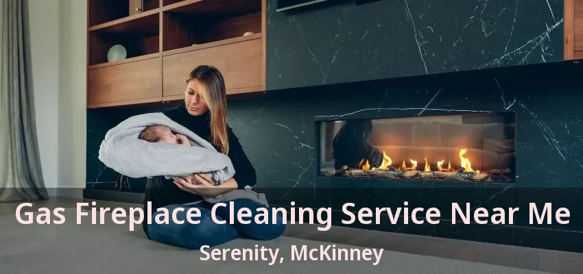 Gas Fireplace Cleaning Service Near Me Serenity, McKinney - TX