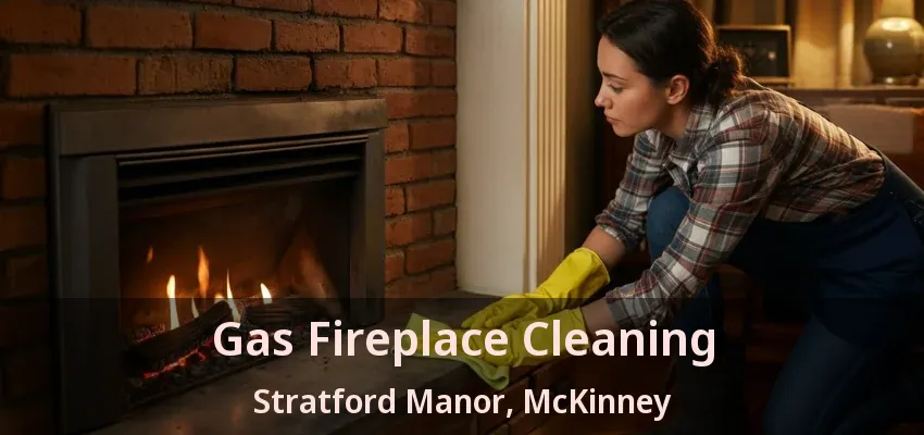 Gas Fireplace Cleaning Stratford Manor, McKinney - TX