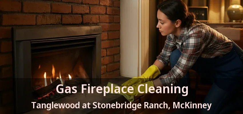 Gas Fireplace Cleaning Tanglewood at Stonebridge Ranch, McKinney - TX