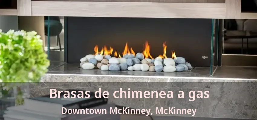 Brasas de chimenea a gas Downtown McKinney, McKinney - TX Brasas de chimenea a gas Downtown McKinney, McKinney - TX